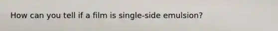 How can you tell if a film is single-side emulsion?