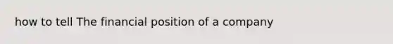 how to tell The financial position of a company