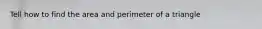 Tell how to find the area and perimeter of a triangle