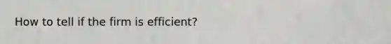 How to tell if the firm is efficient?