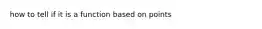 how to tell if it is a function based on points