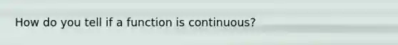 How do you tell if a function is continuous?