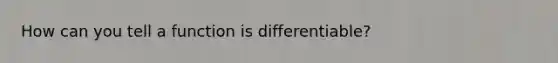 How can you tell a function is differentiable?