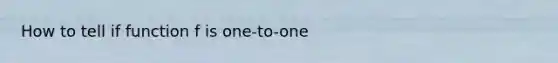 How to tell if function f is one-to-one