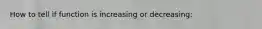 How to tell if function is increasing or decreasing: