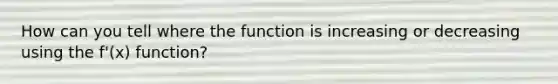 How can you tell where the function is increasing or decreasing using the f'(x) function?