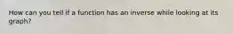 How can you tell if a function has an inverse while looking at its graph?
