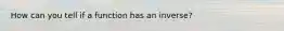 How can you tell if a function has an inverse?
