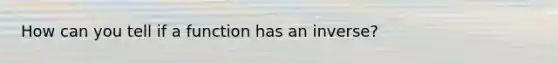 How can you tell if a function has an inverse?
