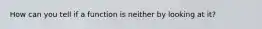 How can you tell if a function is neither by looking at it?