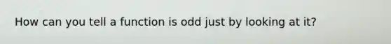 How can you tell a function is odd just by looking at it?