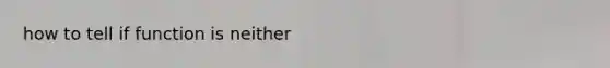 how to tell if function is neither