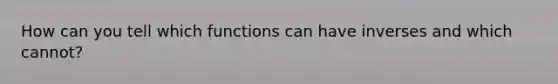 How can you tell which functions can have inverses and which cannot?