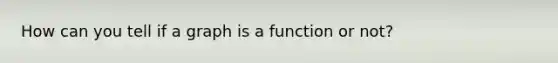 How can you tell if a graph is a function or not?