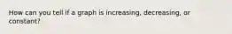 How can you tell if a graph is increasing, decreasing, or constant?