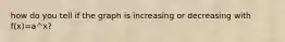 how do you tell if the graph is increasing or decreasing with f(x)=a^x?