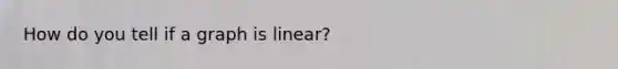 How do you tell if a graph is linear?