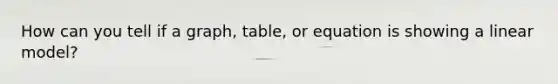 How can you tell if a graph, table, or equation is showing a linear model?