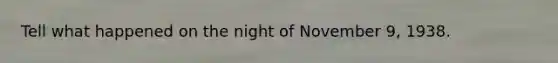 Tell what happened on the night of November 9, 1938.