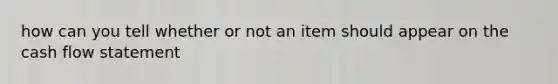 how can you tell whether or not an item should appear on the cash flow statement