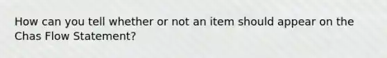 How can you tell whether or not an item should appear on the Chas Flow Statement?