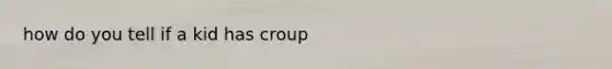 how do you tell if a kid has croup