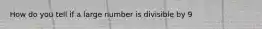 How do you tell if a large number is divisible by 9