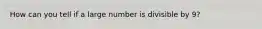 How can you tell if a large number is divisible by 9?