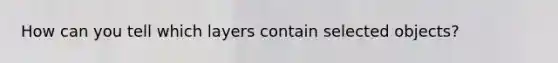How can you tell which layers contain selected objects?