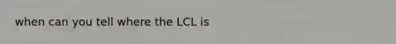 when can you tell where the LCL is