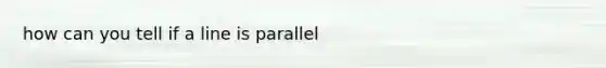 how can you tell if a line is parallel