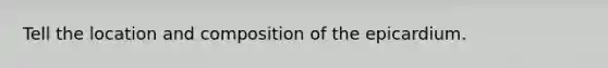 Tell the location and composition of the epicardium.