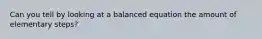 Can you tell by looking at a balanced equation the amount of elementary steps?