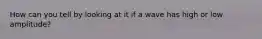 How can you tell by looking at it if a wave has high or low amplitude?