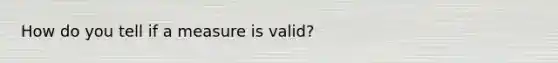 How do you tell if a measure is valid?