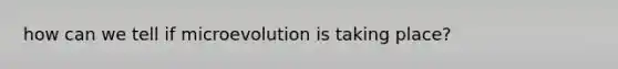 how can we tell if microevolution is taking place?