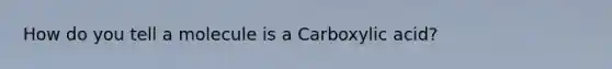 How do you tell a molecule is a Carboxylic acid?