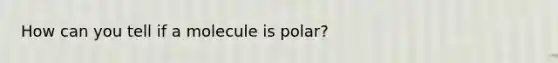 How can you tell if a molecule is polar?