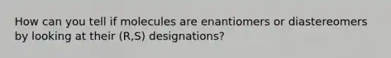 How can you tell if molecules are enantiomers or diastereomers by looking at their (R,S) designations?