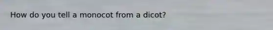 How do you tell a monocot from a dicot?