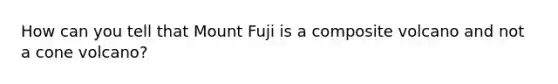 How can you tell that Mount Fuji is a composite volcano and not a cone volcano?