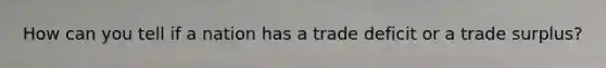 How can you tell if a nation has a trade deficit or a trade surplus?