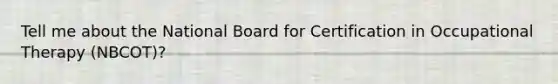 Tell me about the National Board for Certification in Occupational Therapy (NBCOT)?