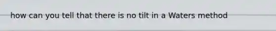 how can you tell that there is no tilt in a Waters method