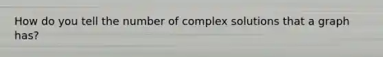 How do you tell the number of complex solutions that a graph has?