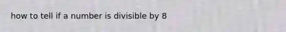 how to tell if a number is divisible by 8