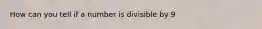 How can you tell if a number is divisible by 9