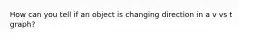 How can you tell if an object is changing direction in a v vs t graph?