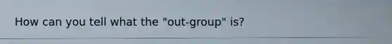 How can you tell what the "out-group" is?