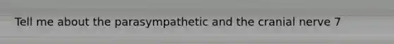 Tell me about the parasympathetic and the cranial nerve 7